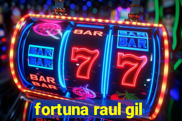 fortuna raul gil